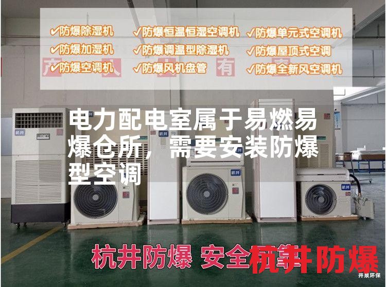 電力配電室屬于易燃易爆倉所，需要安裝防爆型空調(diào)